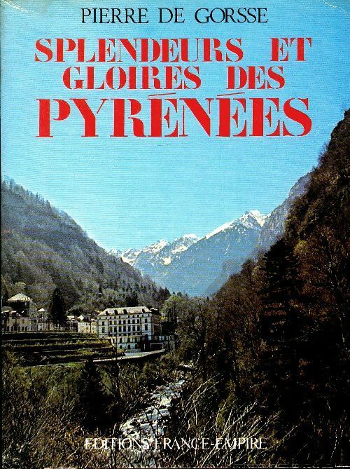 Splendeurs et gloires des Pyrénées - Pierre De Gorsse -  Histoire et terroirs - Livre