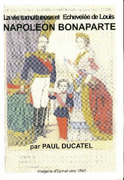 Livrenpoche : La vie tumultueuse et échevelée de Louis Napoléon Bonaparte - Paul Ducatel - Livre