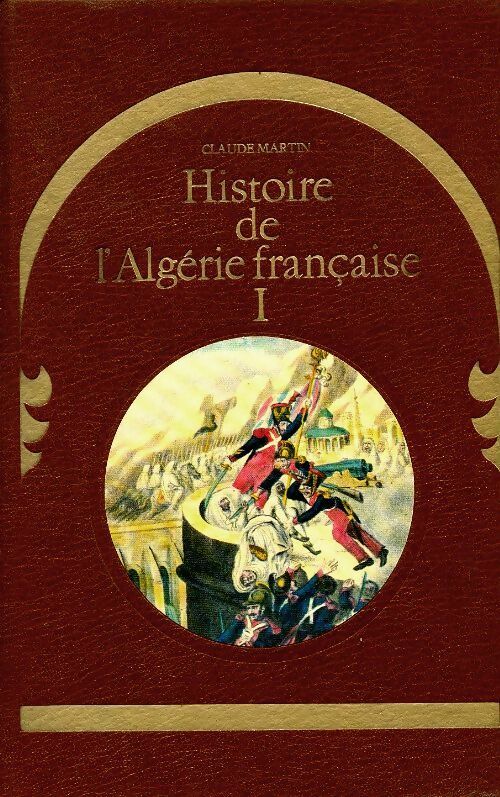 Livrenpoche : Histoire de l'Algérie française Tome I - Claude Martin - Livre