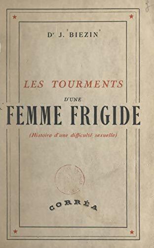 Livrenpoche : Les tourments d'une femme frigide. Histoire d'une difficulté sexuelle - Jacques Biezin - Livre