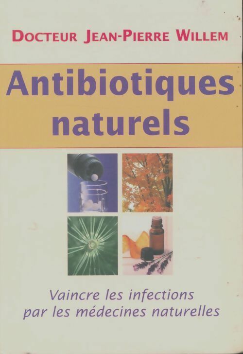 Livrenpoche : Antibiotiques naturels : Vaincre les infections par les médecines naturelles - Docteur Jean-Pierre Willem - Livre
