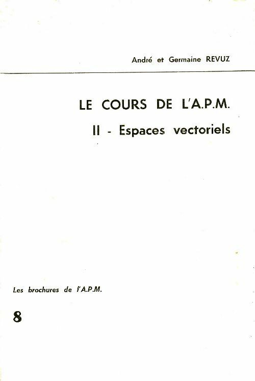Livrenpoche : Le cours de l'APM Tome II : Espaces vectoriels - Germaine Revuz - Livre
