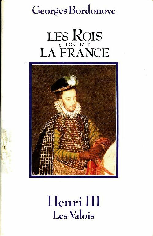 Livrenpoche : Les rois qui ont fait la France : Henri III,, les Valois - Georges Bordonove - Livre