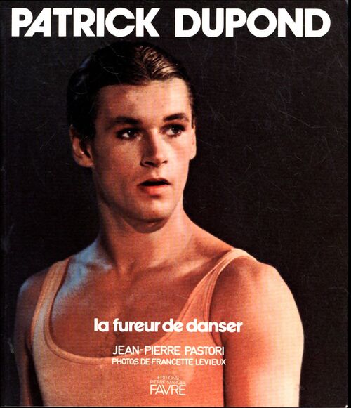 Patrick Dupond. La fureur de danser - Jean-Pierre Pastori - Livre