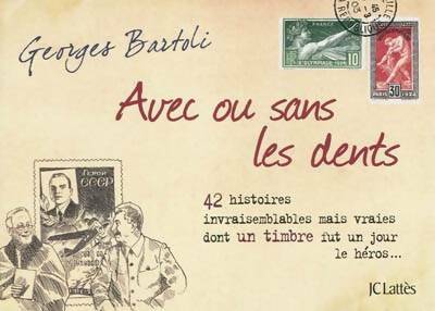 Avec ou sans les dents : 42 histoires invraisemblables mais vraies dont un timbre fut un jour le héros - Georges Bartoli -  Lattès GF - Livre