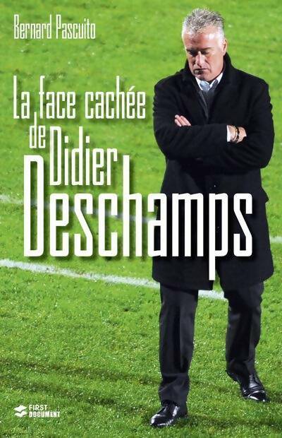 La face cachée de Didier Deschamps - Bernard Pascuito -  First Document - Livre