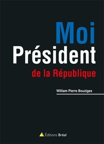 Livrenpoche : Moi président de la république - William-Pierre Bouziges - Livre
