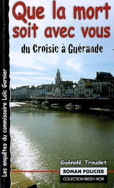 Que la mort soit avec vous du Croisic à Guérande - Guénolé Troudet - Livre