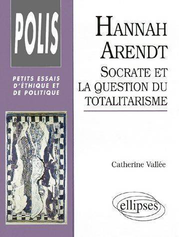 Hannah Arendt. Socrate et la question du totalitarisme - Catherine Vallée - Livre