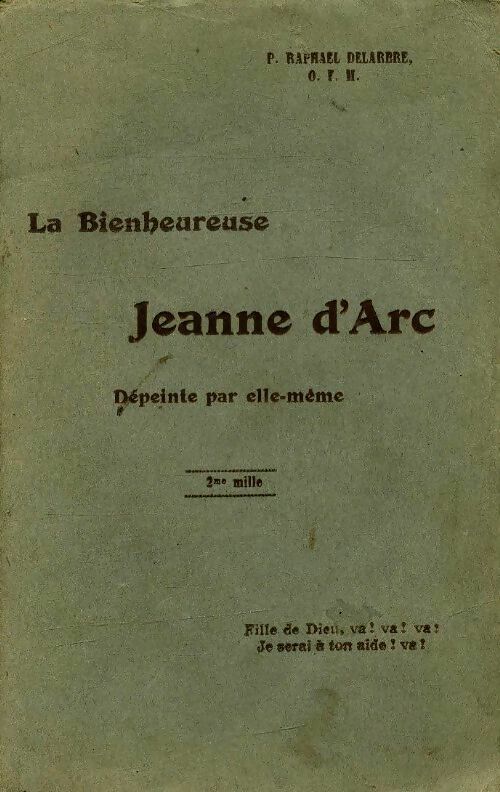 Livrenpoche : La bienheureuse Jeanne d'Arc dépeinte par elle-même - Raphael P Delarbre - Livre