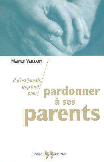 Livrenpoche : Il n'est jamais trop tard pour pardonner à ses parents - Maryse Vaillant - Livre