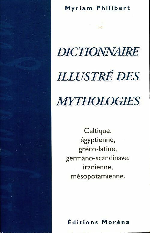 Livrenpoche : Mythologia : Dictionnaire illustré des mythologies - Myriam Philibert - Livre