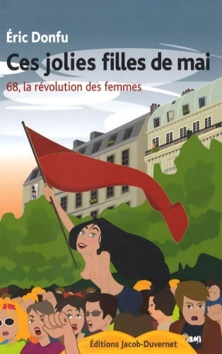 Ces jolies filles de mai, 68 la révolution des femmes - Eric Donfu -  Jacob-Duvernet GF - Livre