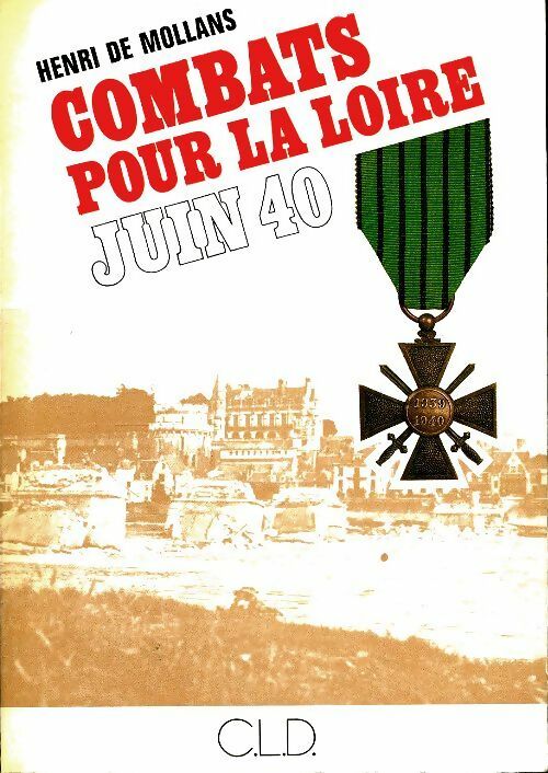 Combats pour la Loire juin 40 - Henri De Mollans -  CLD GF - Livre