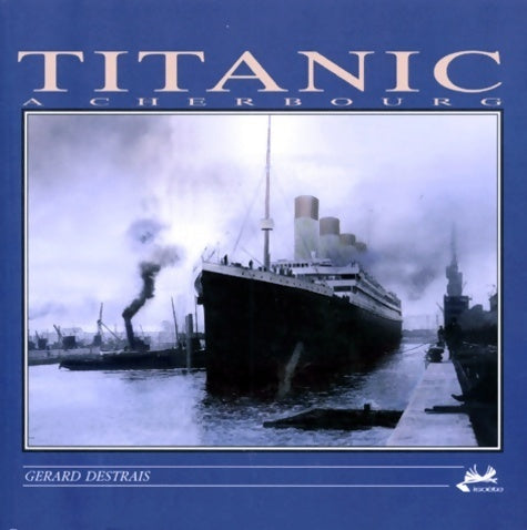 Livrenpoche : Le Titanic à Cherbourg - Gérard Destrais - Livre