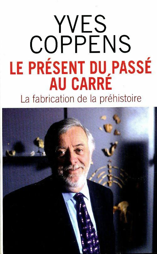 Livrenpoche : Le présent du passe au carré : La fabrication de la préhistoire - Yves Coppens - Livre
