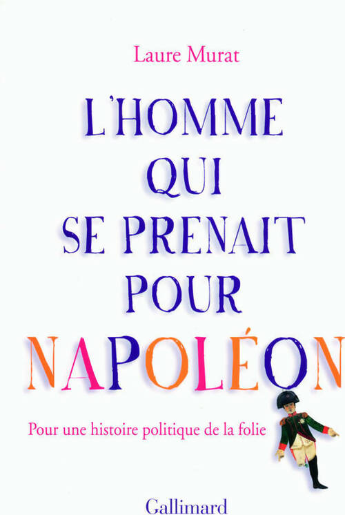 Livrenpoche : L'homme qui se prenait pour Napoléon. Pour une histoire politique de la folie - Laure Murat - Livre