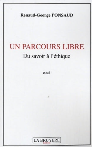 Livrenpoche : Un parcours libre. Du savoir à l'éthique - Renaud-Gorge Ponsau - Livre