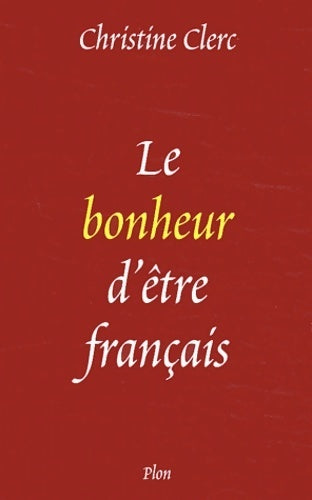 Le bonheur d'être français - Christine Clerc -  Plon GF - Livre