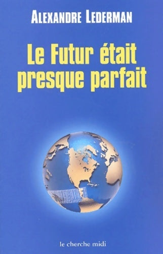 Livrenpoche : Le futur était preque parfait : Enquête sur la mondialisation - Alexandre Lederman - Livre