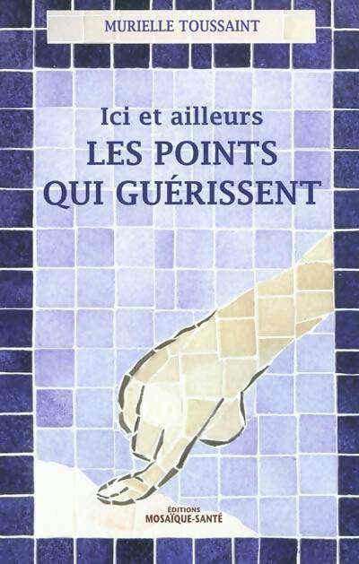 Livrenpoche : Ici et ailleurs. Les points qui guérissent - Murielle Toussaint - Livre