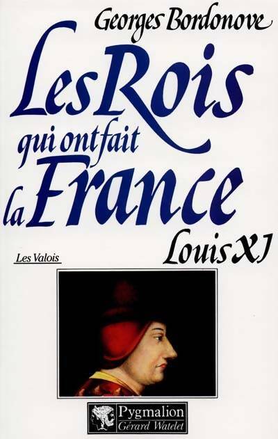 Les rois qui ont fait la France : Les Valois Tome III : Louis XI - Georges Bordonove - Livre
