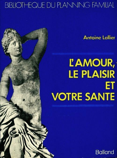 Livrenpoche : L'amour, le plaisir et votre santé - Antoine Lallier - Livre