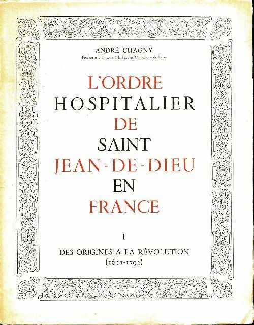 Livrenpoche : L'ordre hospitalier de Saint-Jean-de-Dieu en France Tome I : Des origines à la Révolution - André Chagny - Livre