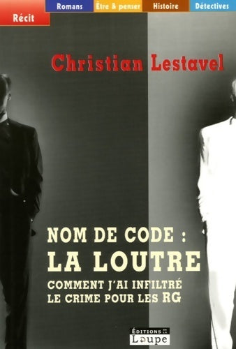 Nom de code : La loutre : comment j'ai infiltré le crime pour les RG - Christian Lestavel -  La Loupe - Livre