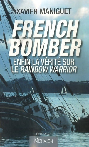 French bomber : Enfin la vérité sur le Rainbow Warrior - Xavier Maniguet - Livre