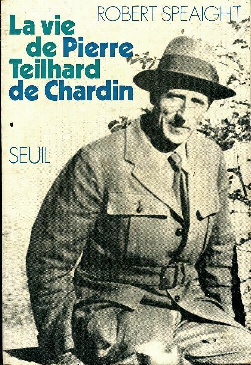 La vie de Pierre Teilhard de Chardin - Robert Speaight -  Seuil GF - Livre