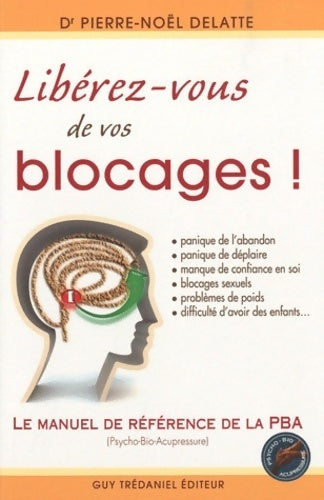 Livrenpoche : Libérez-vous de vos blocages ! Le manuel de référence de la PBA - Pierre-Noël Delatte - Livre