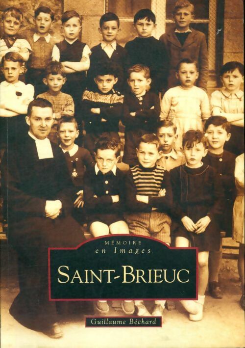 Saint Brieuc - Guillaume Béchard -  Mémoire en images - Livre