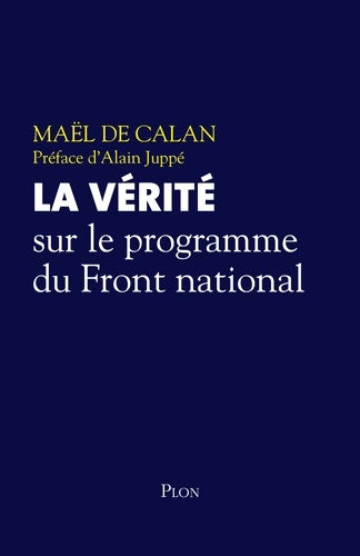 La vérité sur le programme du Front National - Maël De Calan -  Plon GF - Livre