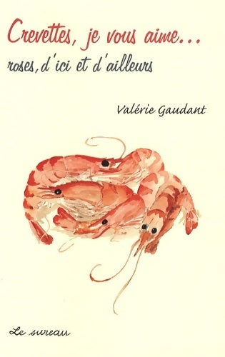 Livrenpoche : Crevettes je vous aime... : Roses, d'ici et d'ailleurs - Valérie Gaudant - Livre