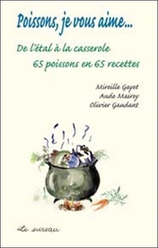 Livrenpoche : Poissons, je vous aime... De l'étal à la casserole 65 poissons en 65 recettes - Mireille Gayet - Livre