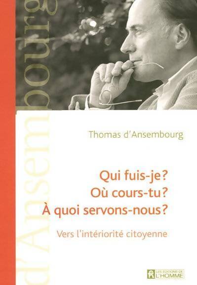 Livrenpoche : Qui fuis-je ? !où cours-tu ? À quoi servons-nous ? Vers l'intériorité citoyenne - Thomas D'Ansembourg - Livre