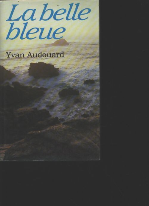 La belle bleue - Yvan Audouard - Livre