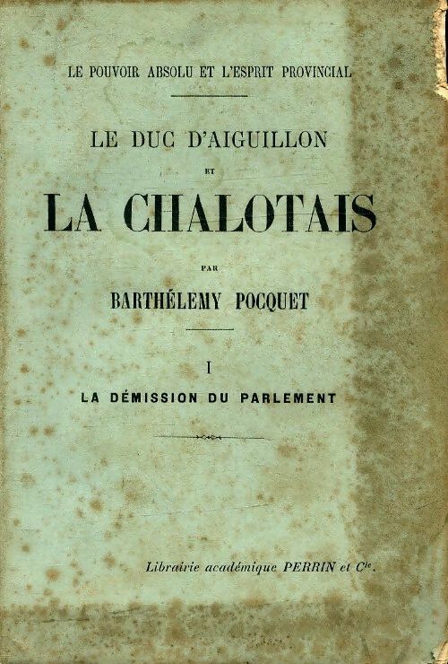 Livrenpoche : Le duc d'Aiguillon et la Chalotais Tome I : La démission du parlement - Barthélémy Pocquet - Livre