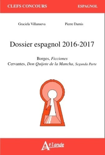 Dossier espagnol 2016-2017. Borges ficciones / Don Quichotte de la mancha partie 2 - Graciela Villanueva -  Clefs Concours - Livre