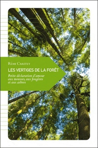 Livrenpoche : Les vertiges de la forêt, petite déclaration d'amour aux mousses, aux fougères et aux arbres - Rémi Caritey - Livre