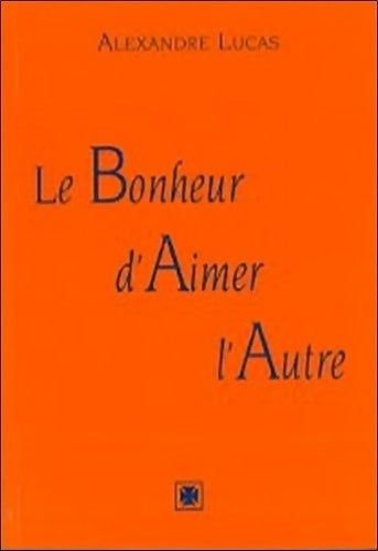 Livrenpoche : Le bonheur d'aimer l'autre - Alexandre Lucas - Livre