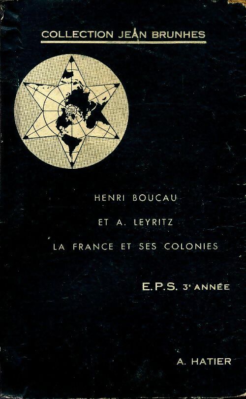 Géographie 3ème année : La France et ses colonies - H. Boucau -  Collection Jean Brunhes - Livre