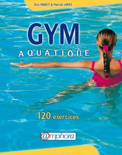 Livrenpoche : Gym aquatique. 120 exercices et programme d'entraînement - Eric Profit - Livre