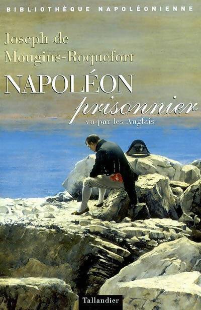 Napoléon prisonnier vu par les anglais - Joseph De Mougins-Roquefort - Livre