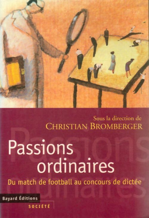 Passions ordinaires. Du match de football au concours de dictée - Christian Bromberger -  Société - Livre