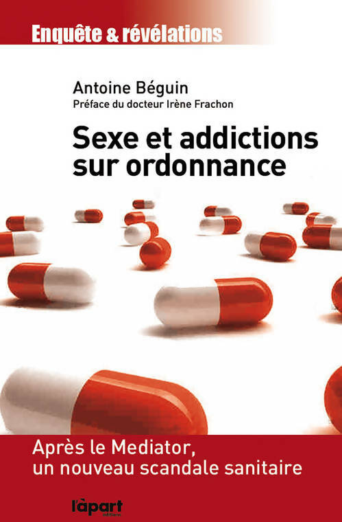 Livrenpoche : Sexe et addictions sur ordonnance. Après le mediator un nouveau scandale sanitaire - Antoine Béguin - Livre