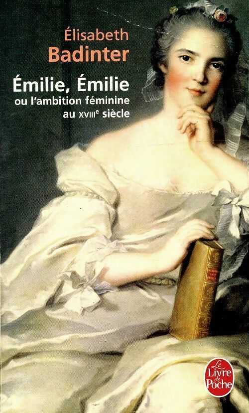 Emilie, Emilie ou l'ambition féminine au XVIIIe siècle - Elisabeth Badinter - Livre