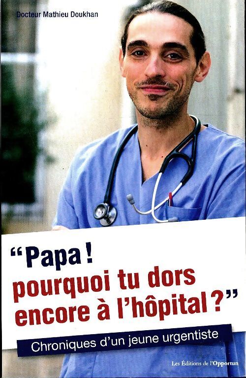 Papa ! pourquoi tu dors encore à l'hôpital ? chroniques d'un jeune urgentiste - Mathieu Doukhan - Livre