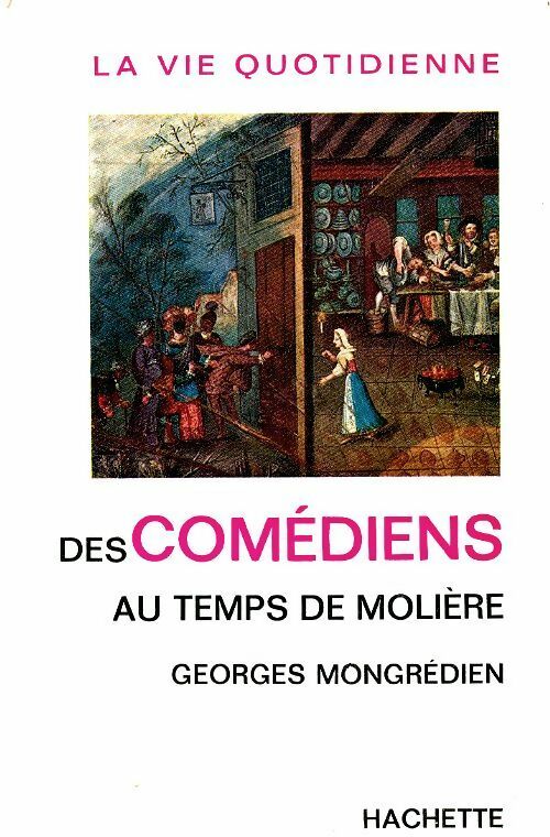 Livrenpoche : La vie quotidienne des comédiens au temps de Molière - Georges Mongrédien - Livre